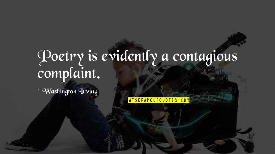 Wandalyn Shanklin Quotes By Washington Irving: Poetry is evidently a contagious complaint. Wandalyn Shanklin Quotes By Washington Irving: Poetry is evidently a contagious complaint.