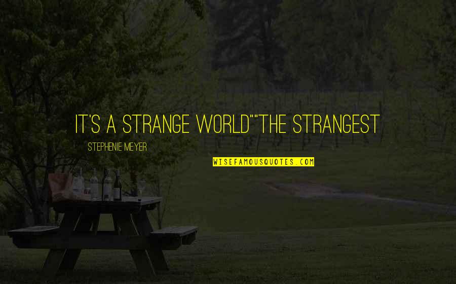 Wanda's Quotes By Stephenie Meyer: It's a strange world""The strangest