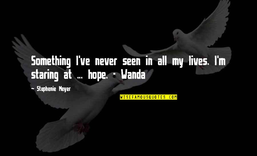 Wanda's Quotes By Stephenie Meyer: Something I've never seen in all my lives.