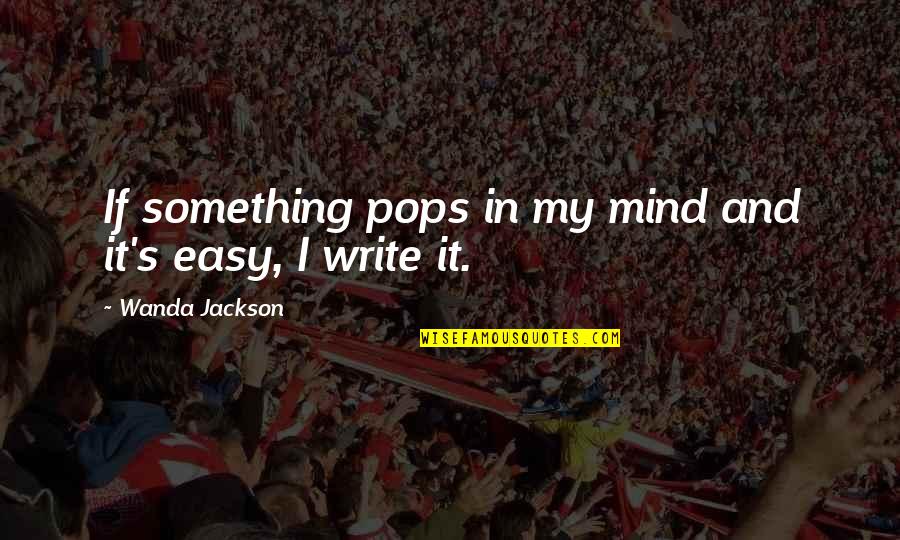 Wanda's Quotes By Wanda Jackson: If something pops in my mind and it's