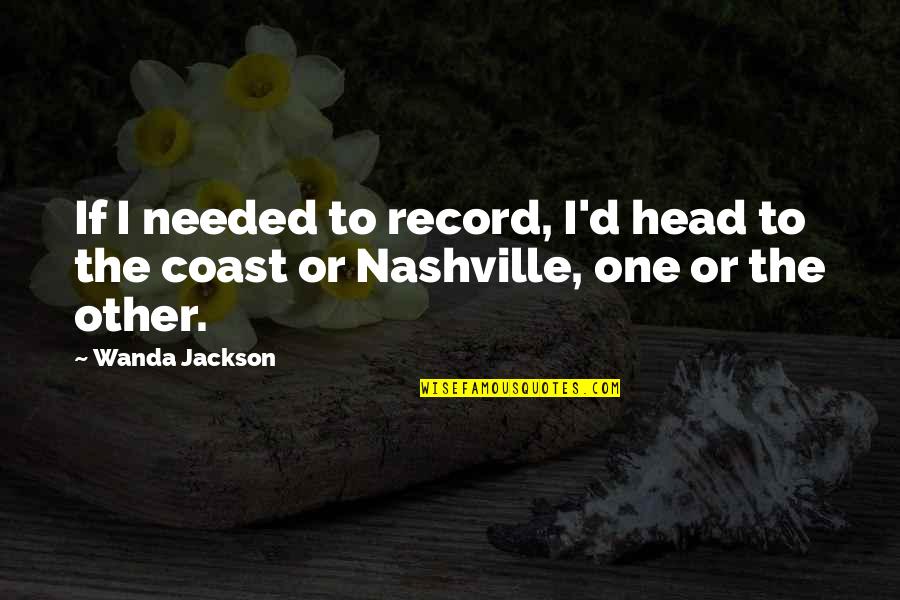 Wanda's Quotes By Wanda Jackson: If I needed to record, I'd head to