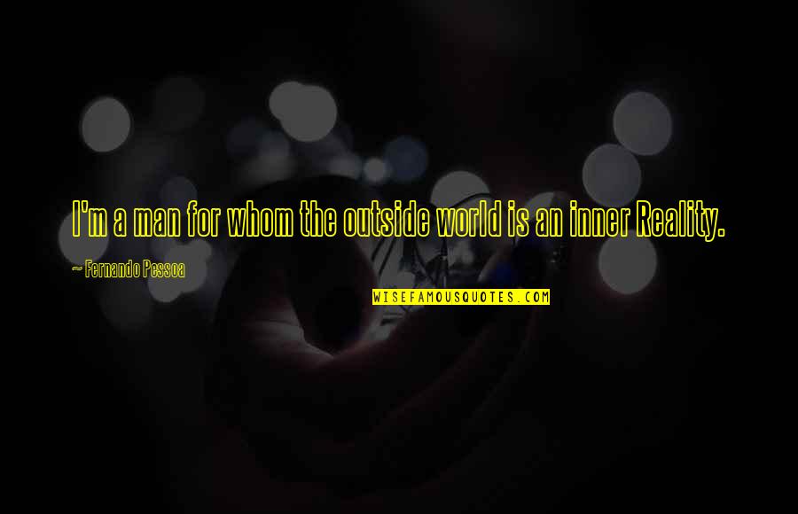 Wandavision Agnes Quotes By Fernando Pessoa: I'm a man for whom the outside world Wandavision Agnes Quotes By Fernando Pessoa: I'm a man for whom the outside world