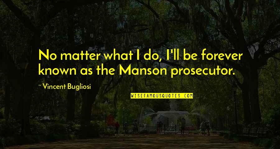 Wandean Quotes By Vincent Bugliosi: No matter what I do, I'll be forever