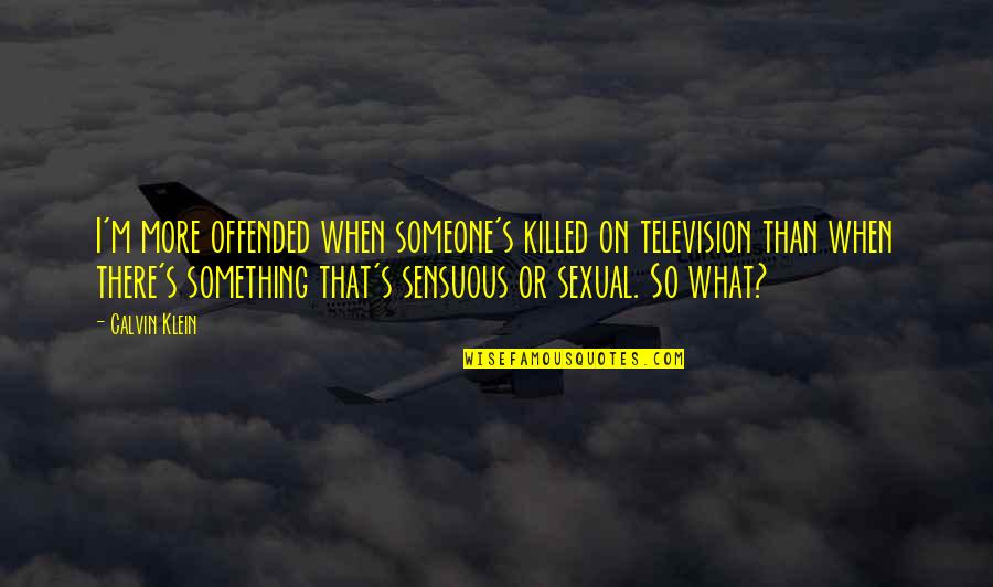 Wandell97 Quotes By Calvin Klein: I'm more offended when someone's killed on television