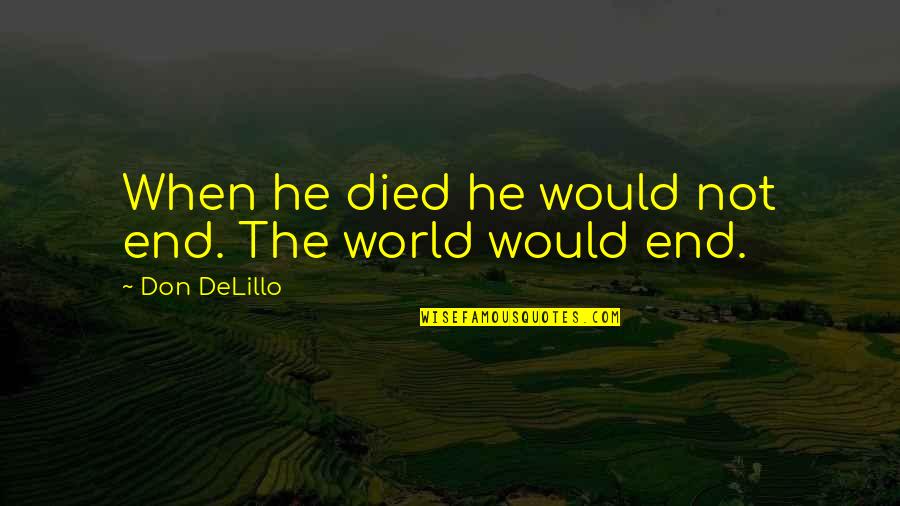 Wanden Treanor Quotes By Don DeLillo: When he died he would not end. The Wanden Treanor Quotes By Don DeLillo: When he died he would not end. The