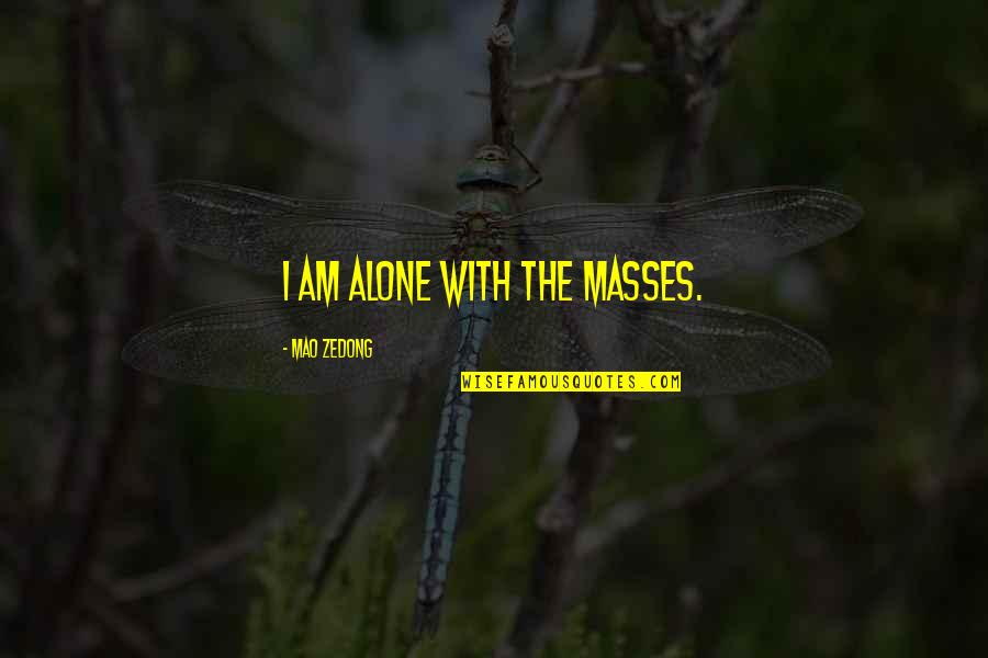 Wanden Treanor Quotes By Mao Zedong: I am alone with the masses. Wanden Treanor Quotes By Mao Zedong: I am alone with the masses.
