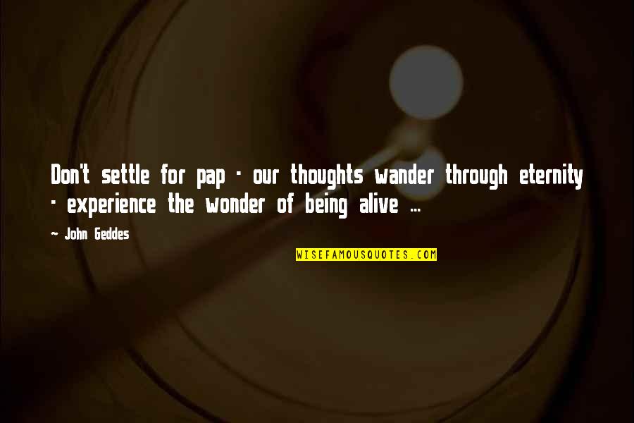 Wander And Wonder Quotes By John Geddes: Don't settle for pap - our thoughts wander