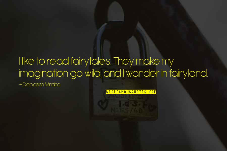 Wander In Fairyland Quotes By Debasish Mridha: I like to read fairytales. They make my Wander In Fairyland Quotes By Debasish Mridha: I like to read fairytales. They make my
