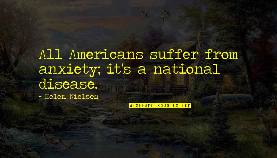 Wander In Fairyland Quotes By Helen Nielsen: All Americans suffer from anxiety; it's a national Wander In Fairyland Quotes By Helen Nielsen: All Americans suffer from anxiety; it's a national