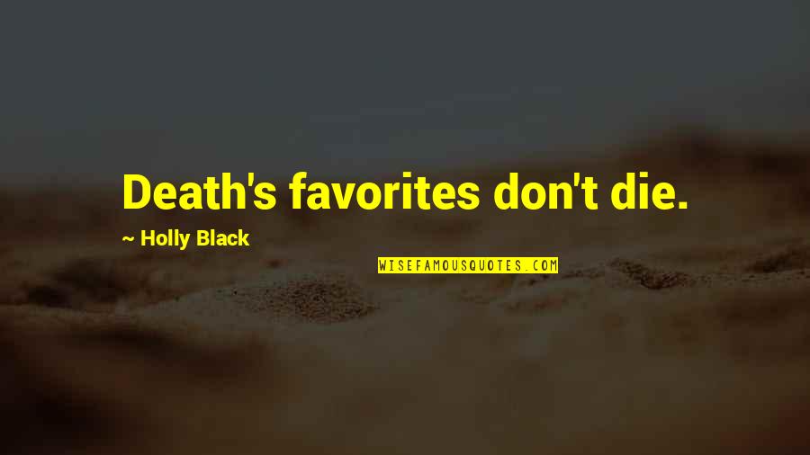 Wander In Fairyland Quotes By Holly Black: Death's favorites don't die. Wander In Fairyland Quotes By Holly Black: Death's favorites don't die.