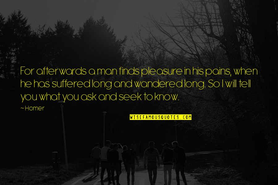 Wandered Off Quotes By Homer: For afterwards a man finds pleasure in his Wandered Off Quotes By Homer: For afterwards a man finds pleasure in his