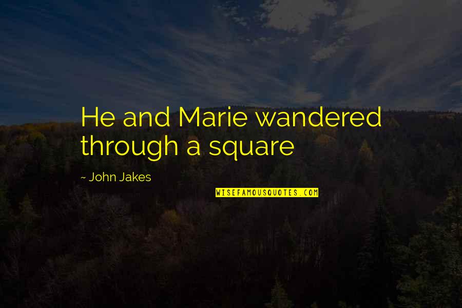 Wandered Off Quotes By John Jakes: He and Marie wandered through a square Wandered Off Quotes By John Jakes: He and Marie wandered through a square