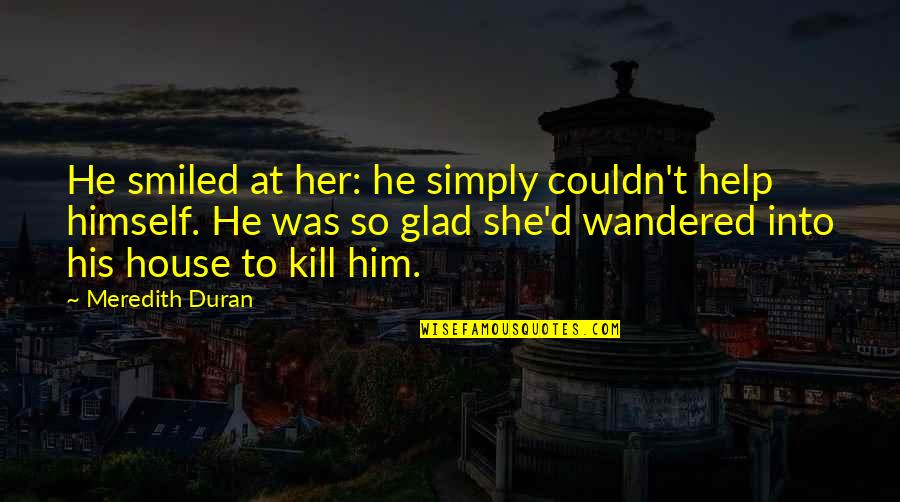 Wandered Off Quotes By Meredith Duran: He smiled at her: he simply couldn't help Wandered Off Quotes By Meredith Duran: He smiled at her: he simply couldn't help