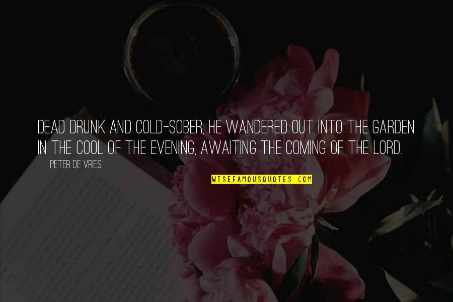 Wandered Off Quotes By Peter De Vries: Dead drunk and cold-sober, he wandered out into Wandered Off Quotes By Peter De Vries: Dead drunk and cold-sober, he wandered out into