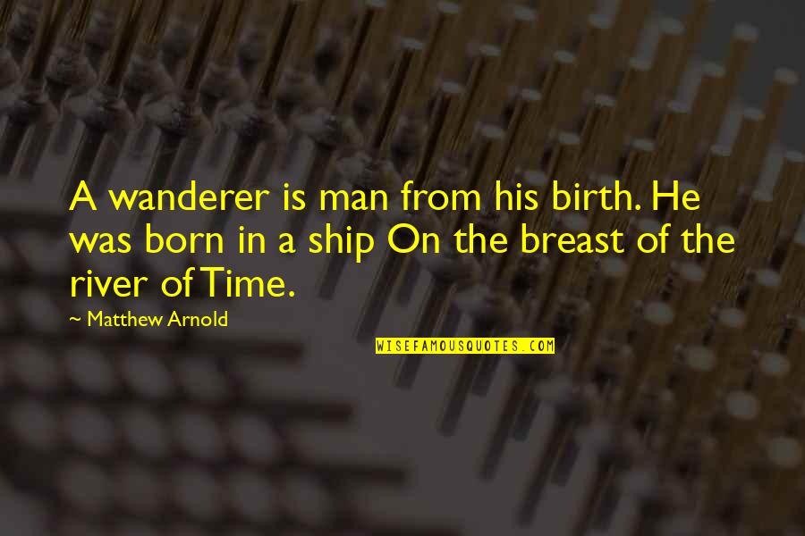Wanderer Quotes By Matthew Arnold: A wanderer is man from his birth. He