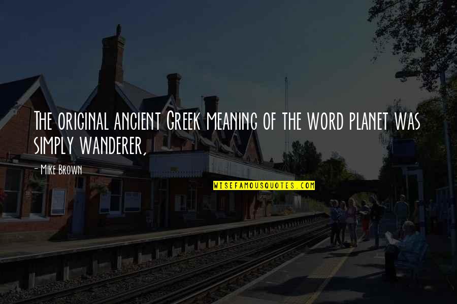 Wanderer Quotes By Mike Brown: The original ancient Greek meaning of the word