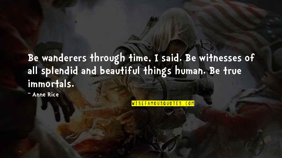 Wanderers Quotes By Anne Rice: Be wanderers through time, I said. Be witnesses