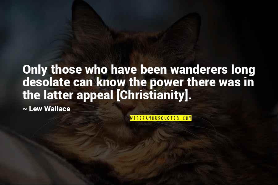 Wanderers Quotes By Lew Wallace: Only those who have been wanderers long desolate