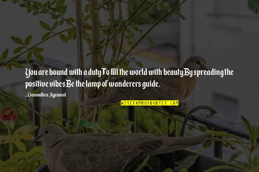 Wanderers Quotes By Vasundhra Agrawal: You are bound with a dutyTo fill the