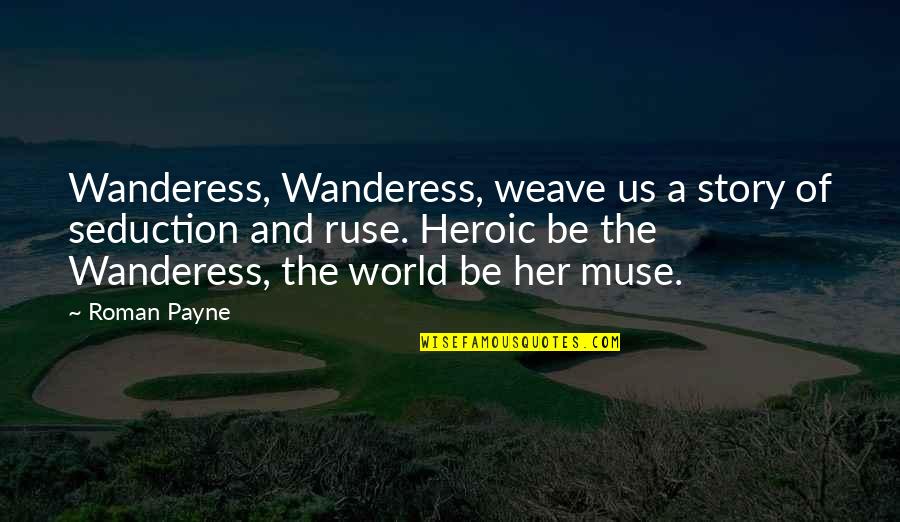 Wanderess Quotes By Roman Payne: Wanderess, Wanderess, weave us a story of seduction
