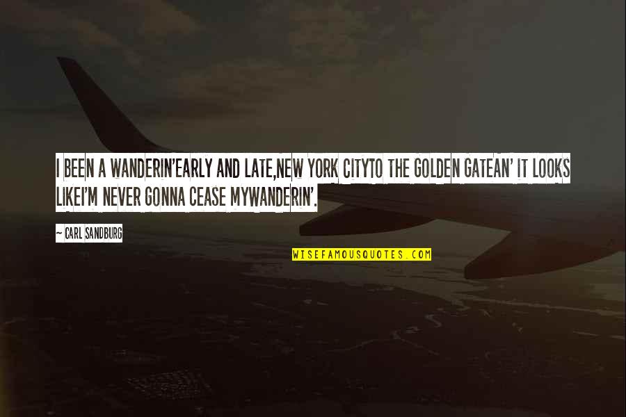 Wanderin Quotes By Carl Sandburg: I been a wanderin'Early and late,New York CityTo