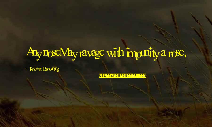 Wandering Around The City Quotes By Robert Browning: Any noseMay ravage with impunity a rose. Wandering Around The City Quotes By Robert Browning: Any noseMay ravage with impunity a rose.