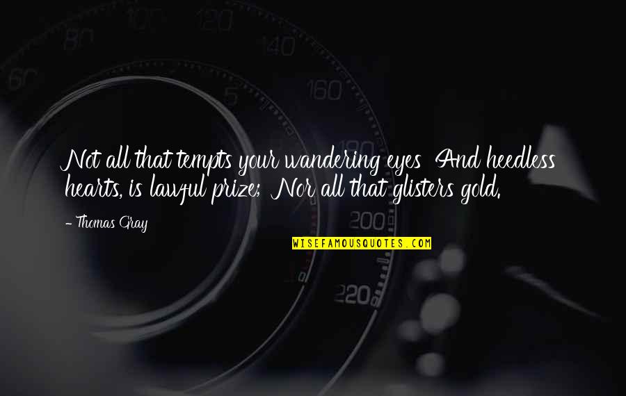 Wandering Eyes Quotes By Thomas Gray: Not all that tempts your wandering eyes And