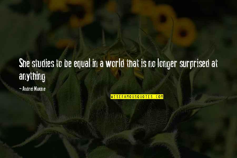 Wandering Gypsy Quotes By Andrei Makine: She studies to be equal in a world