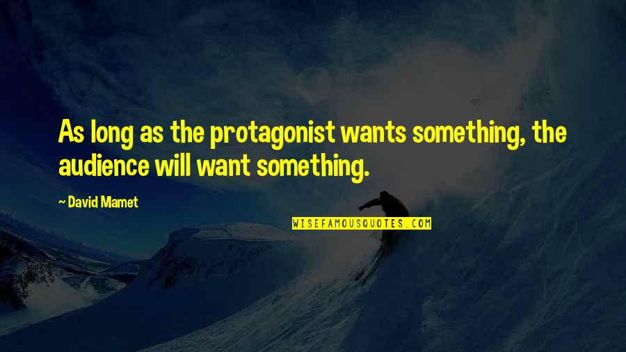 Wandering Heart Quotes By David Mamet: As long as the protagonist wants something, the