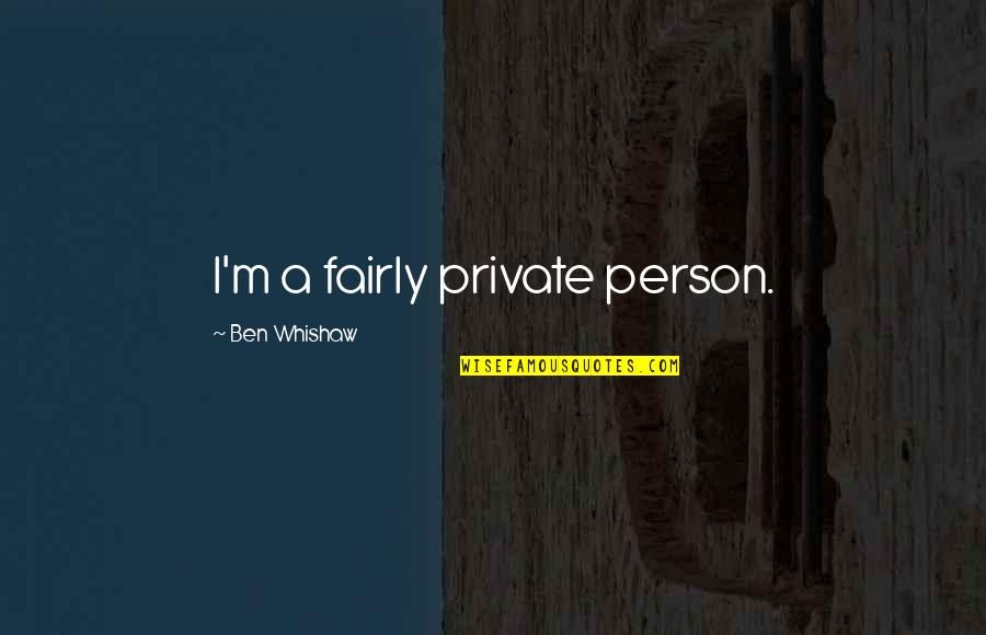 Wandering In Forest Quotes By Ben Whishaw: I'm a fairly private person. Wandering In Forest Quotes By Ben Whishaw: I'm a fairly private person.