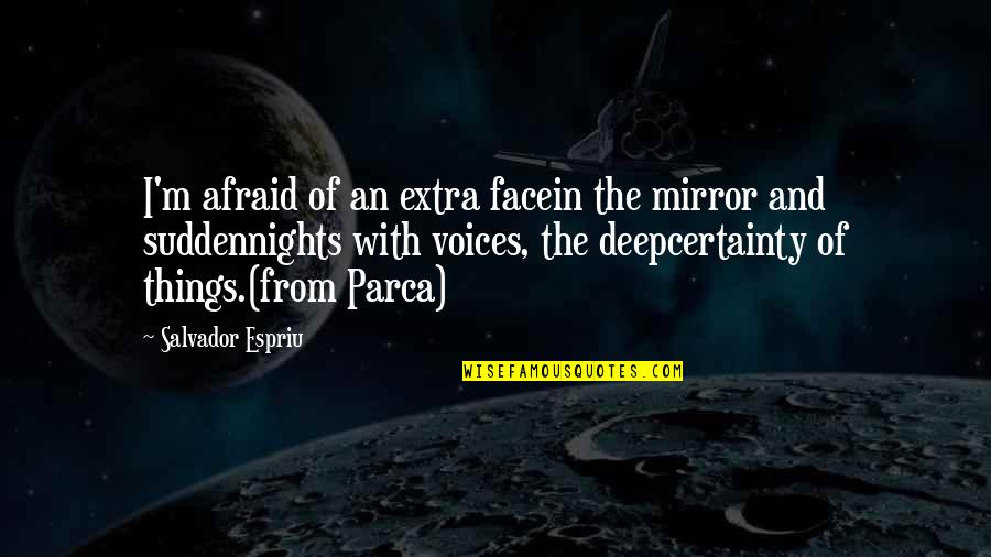 Wandering In The Streets Quotes By Salvador Espriu: I'm afraid of an extra facein the mirror Wandering In The Streets Quotes By Salvador Espriu: I'm afraid of an extra facein the mirror