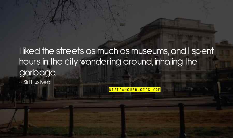 Wandering In The Streets Quotes By Siri Hustvedt: I liked the streets as much as museums, Wandering In The Streets Quotes By Siri Hustvedt: I liked the streets as much as museums,