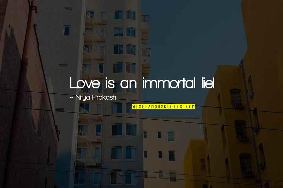 Wandering Mind Quotes By Nitya Prakash: Love is an immortal lie!