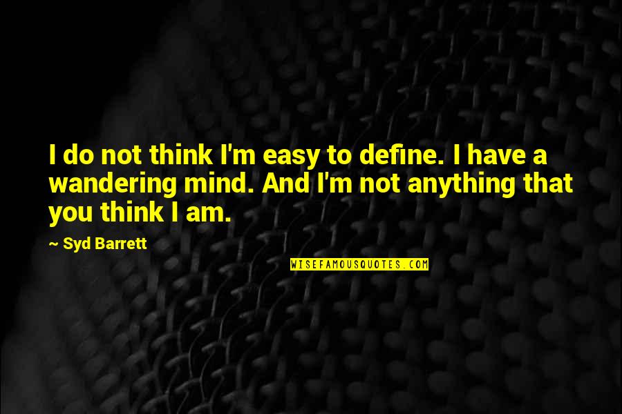 Wandering Mind Quotes By Syd Barrett: I do not think I'm easy to define.