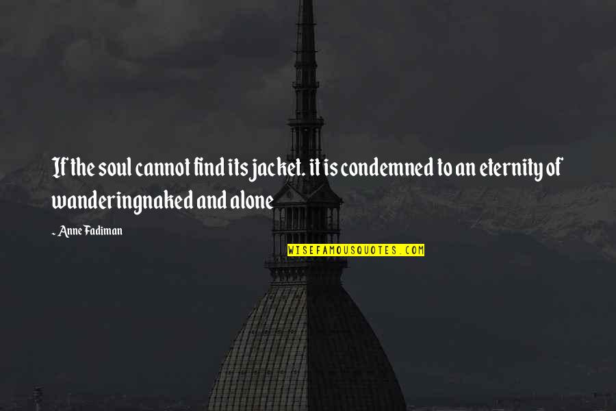 Wandering Soul Quotes By Anne Fadiman: If the soul cannot find its jacket. it