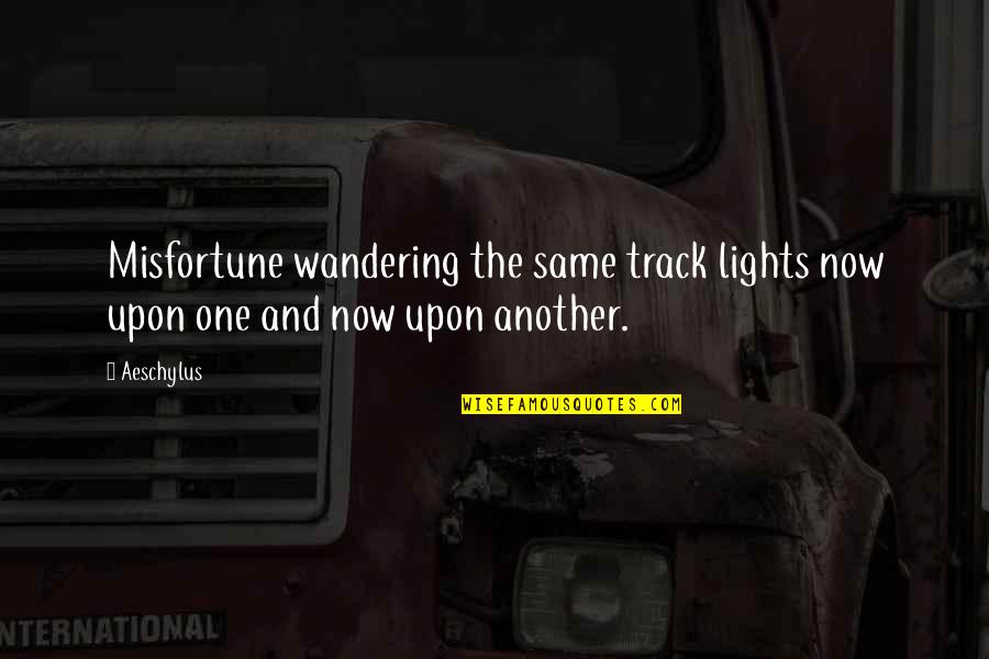 Wandering's Quotes By Aeschylus: Misfortune wandering the same track lights now upon