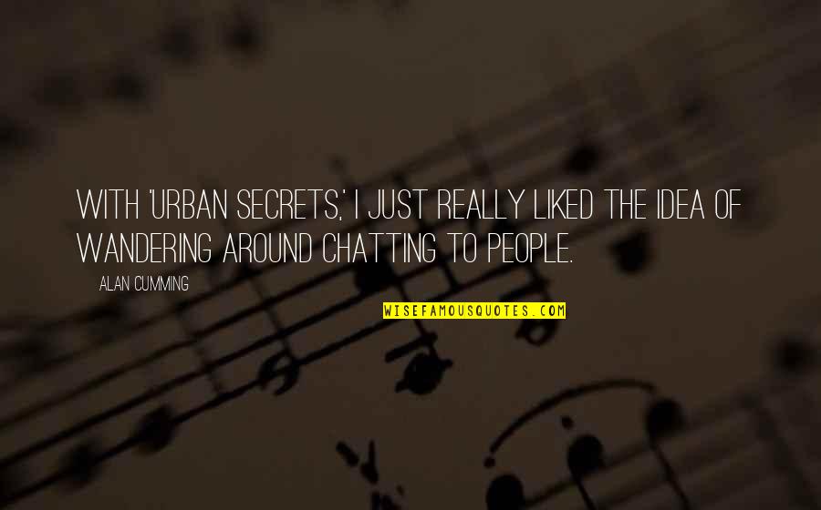 Wandering's Quotes By Alan Cumming: With 'Urban Secrets,' I just really liked the Wandering's Quotes By Alan Cumming: With 'Urban Secrets,' I just really liked the