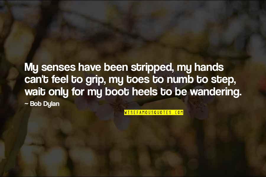 Wandering's Quotes By Bob Dylan: My senses have been stripped, my hands can't Wandering's Quotes By Bob Dylan: My senses have been stripped, my hands can't