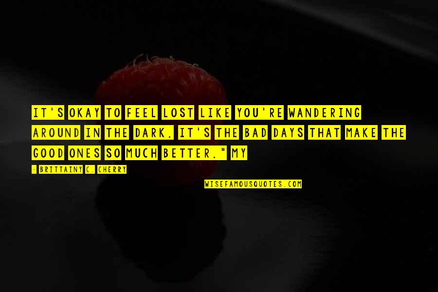 Wandering's Quotes By Brittainy C. Cherry: It's okay to feel lost like you're wandering Wandering's Quotes By Brittainy C. Cherry: It's okay to feel lost like you're wandering