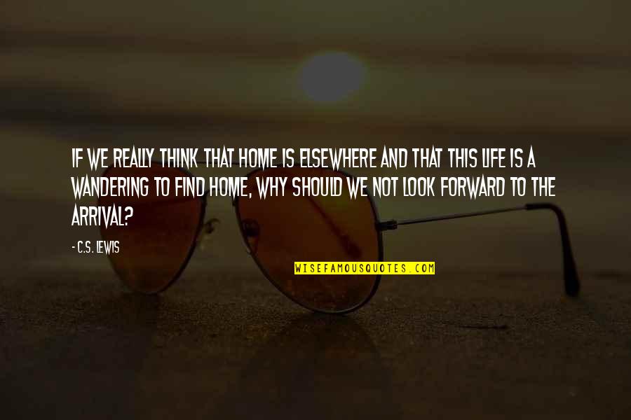 Wandering's Quotes By C.S. Lewis: If we really think that home is elsewhere Wandering's Quotes By C.S. Lewis: If we really think that home is elsewhere
