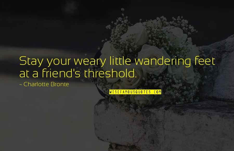 Wandering's Quotes By Charlotte Bronte: Stay your weary little wandering feet at a Wandering's Quotes By Charlotte Bronte: Stay your weary little wandering feet at a