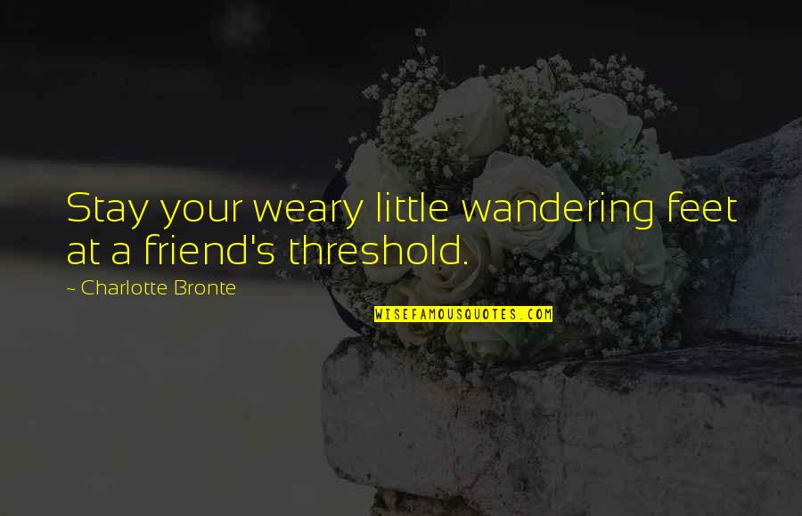 Wandering's Quotes By Charlotte Bronte: Stay your weary little wandering feet at a