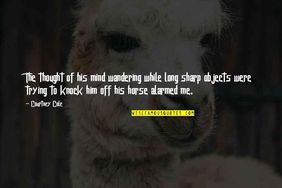 Wandering's Quotes By Courtney Cole: The thought of his mind wandering while long Wandering's Quotes By Courtney Cole: The thought of his mind wandering while long