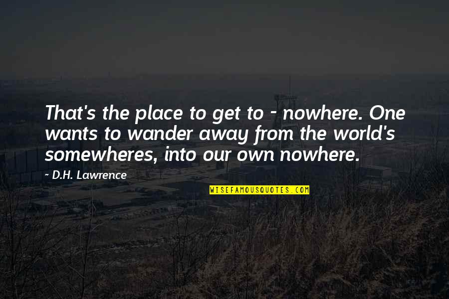 Wandering's Quotes By D.H. Lawrence: That's the place to get to - nowhere. Wandering's Quotes By D.H. Lawrence: That's the place to get to - nowhere.