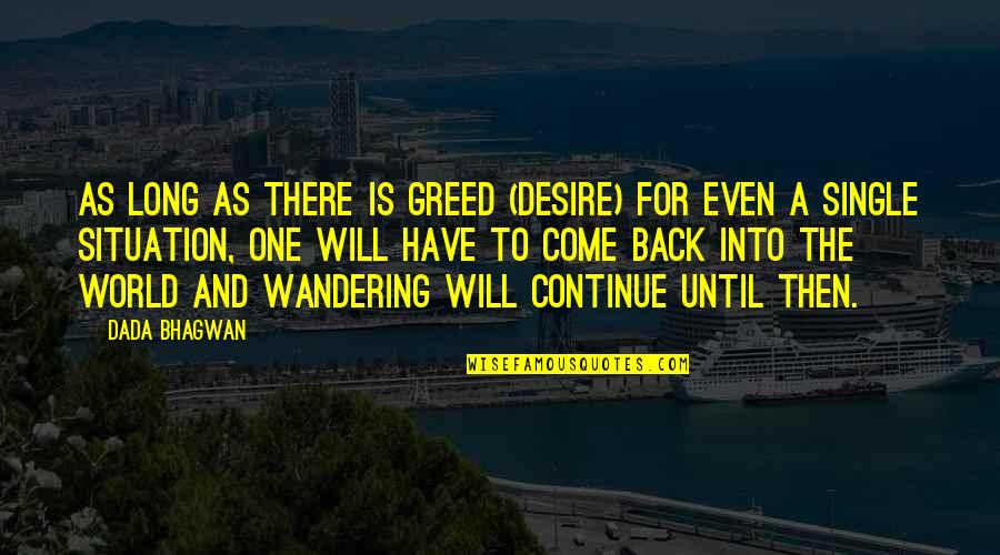 Wandering's Quotes By Dada Bhagwan: As long as there is greed (desire) for Wandering's Quotes By Dada Bhagwan: As long as there is greed (desire) for