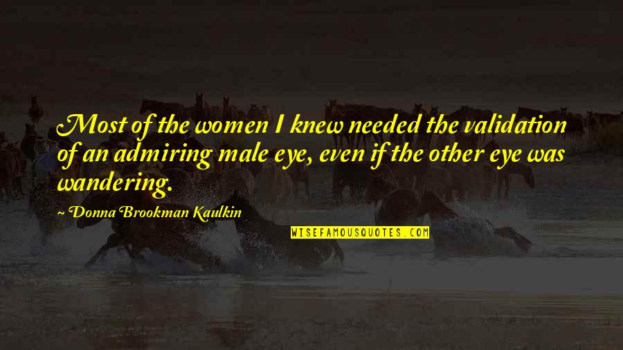 Wandering's Quotes By Donna Brookman Kaulkin: Most of the women I knew needed the Wandering's Quotes By Donna Brookman Kaulkin: Most of the women I knew needed the