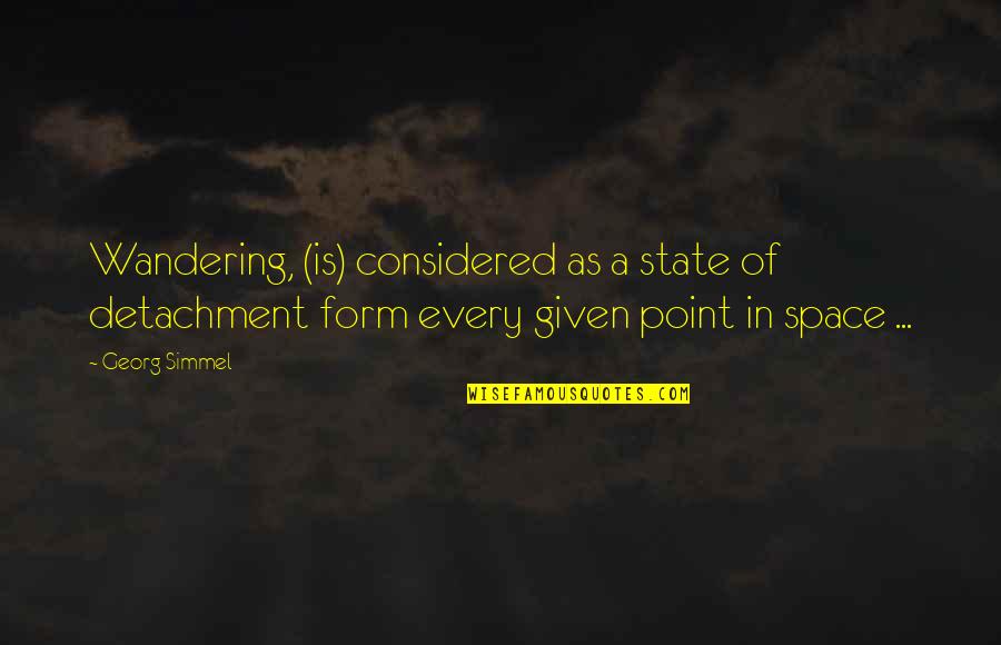 Wandering's Quotes By Georg Simmel: Wandering, (is) considered as a state of detachment Wandering's Quotes By Georg Simmel: Wandering, (is) considered as a state of detachment