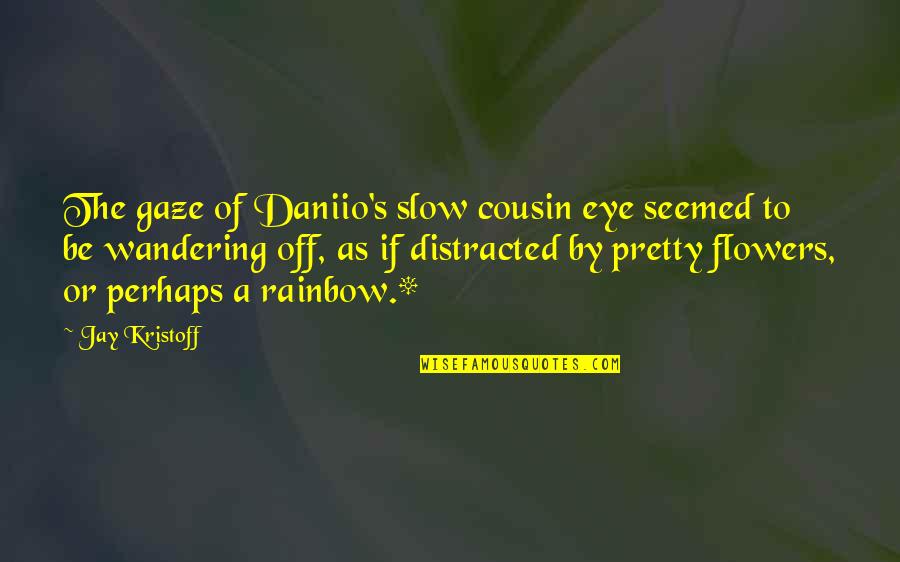 Wandering's Quotes By Jay Kristoff: The gaze of Daniio's slow cousin eye seemed Wandering's Quotes By Jay Kristoff: The gaze of Daniio's slow cousin eye seemed