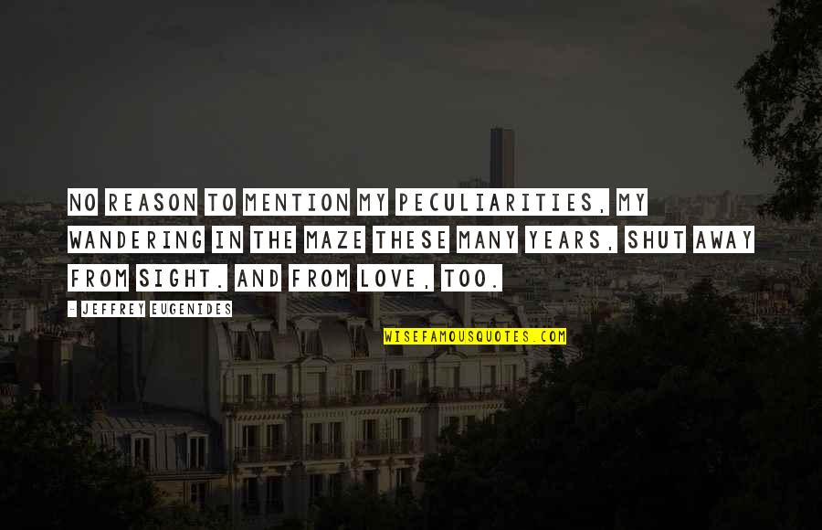 Wandering's Quotes By Jeffrey Eugenides: No reason to mention my peculiarities, my wandering