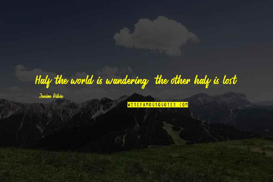 Wandering's Quotes By Jenim Dibie: Half the world is wandering, the other half Wandering's Quotes By Jenim Dibie: Half the world is wandering, the other half